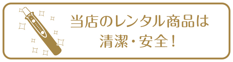 当店のレンタル商品は清潔・安全